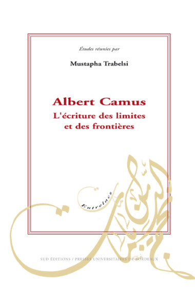 TRABELSI (Mustapha)Albert Camus - L\'écriture des limites et des frontières