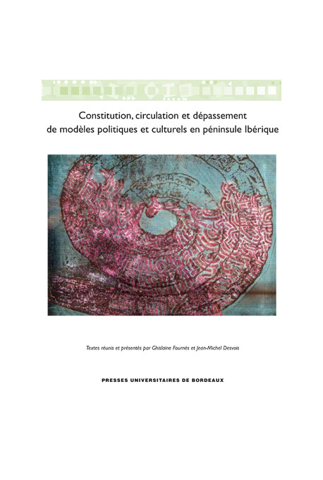 DESVOIS (Jean-Michel), FOURNÈS (Ghislaine)\nConstitution, circulation et dépassement de modèles politiques et culturels en pénin