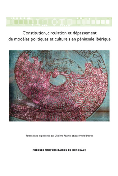 DESVOIS (Jean-Michel), FOURNÈS (Ghislaine)\nConstitution, circulation et dépassement de modèles politiques et culturels en pénin