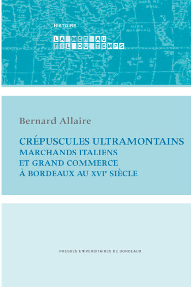 ALLAIRE (Bernard)\nCrépuscules ultramontains.  marchands italiens et grand commerce à Bordeaux au xvie siècle