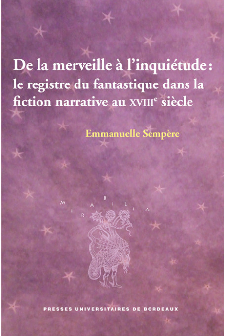 SEMPÈRE (Emmanuelle)\nDe la merveille à l\'inquiétude : le registre du fantastique dans la fiction narrative du XVIIIe siècle