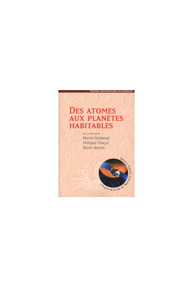 CLAEYS (Philippe), GARGAUD (Muriel), MARTIN (Hervé)\nDes atomes aux planètes habitables