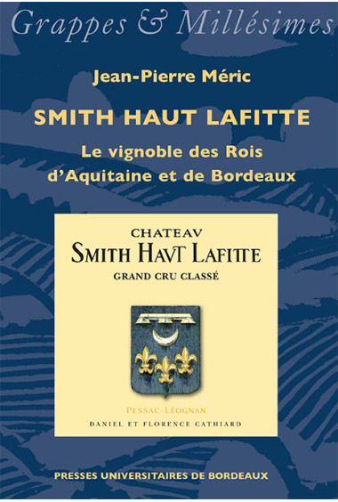 Smith Haut Lafitte. Le vignoble des Rois d\'Aquitaine et de Bordeaux