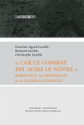 \"Car ce combat est aussi le nôtre\". Bordeaux, les bordelais et la Guerre d\'Espagne