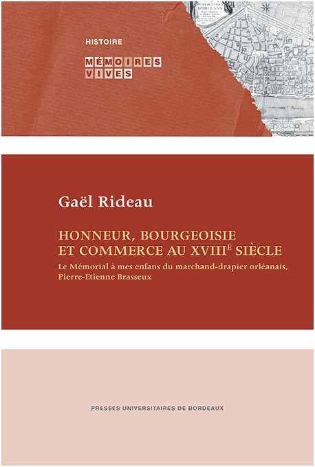 Honneur, bourgeoisie et commerce au XVIIIe siècle. Le Mémorial à mes enfans du marchand-drapier orléanais, Pierre-Étienne Brasse