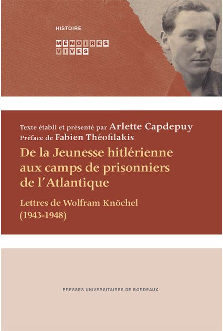 De la Jeunesse hitlérienne aux camps de prisonniers de l\'Atlantique. Lettres de Wolfram Knöchel (1943-1948)