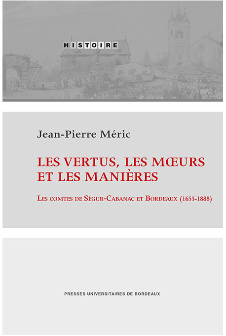 Les vertus, les mœurs et les manières. Les comtes de Ségur-Cabanac et Bordeaux (1655-1888)