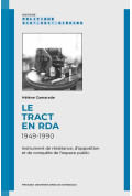 Le tract en RDA 1949-1990. Instrument de résistance, d\'opposition et de conquête de l\'espace public