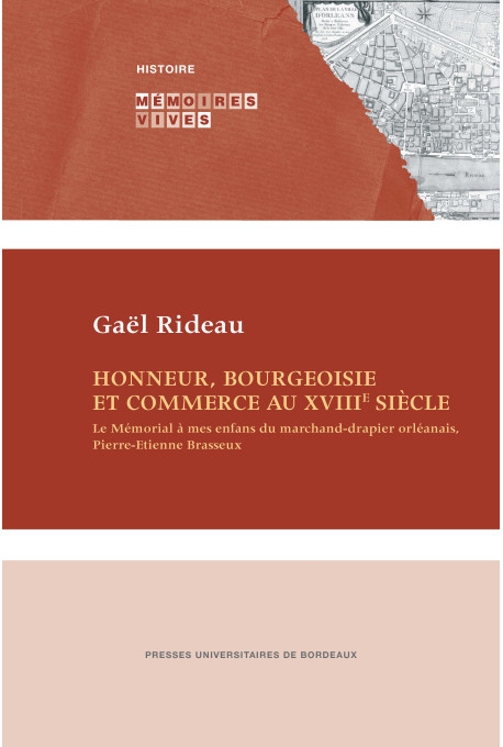 Honneur, bourgeoisie et commerce au XVIIIe siècle. Le Mémorial à mes enfans du marchand-drapier orléanais, Pierre-Étienne Brasse