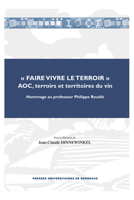 HINNEWINKEL (Jean-Claude)
FAIRE VIVRE LE TERROIR AOC, terroirs et territoires du vin - Hommage au professeur Philippe Roudié