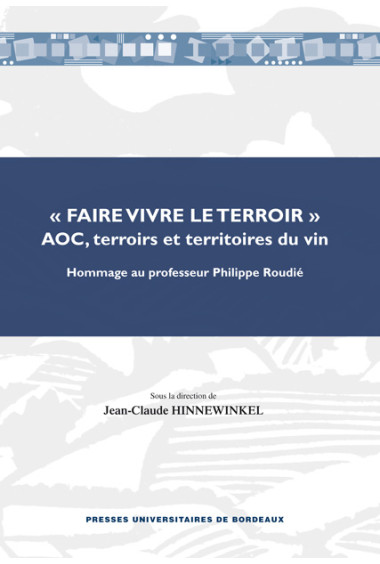 HINNEWINKEL (Jean-Claude)
FAIRE VIVRE LE TERROIR AOC, terroirs et territoires du vin - Hommage au professeur Philippe Roudié