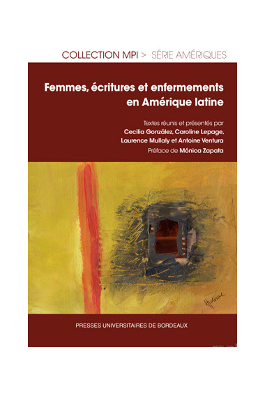 GONZÀLEZ (Cecilia), LEPAGE (Caroline), MULLALY (Laurence), VENTURA (Antoine)Femmes, écritures et enfermements en Amérique lati