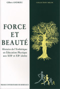 ANDRIEU (Gilbert)\nForce et beauté. Histoire de l\'Esthétique en Éducation Physique aux XIXe et XXe siècle