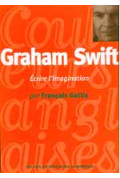 GALLIX (François)\nGraham Swift, écrire l\'imagination