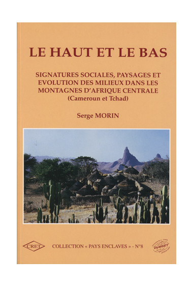 MORIN (Serge)
Haut et le bas (Le). Signatures sociales, paysages et évolution des milieux dans les montagnes d'Afrique Centrale 