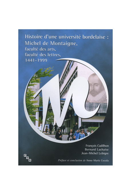 CADILHON (François), LACHAISE (Bernard), LEBIGRE (Jean-Michel)
Histoire d'une université bordelaise : Michel de Montaigne, facul