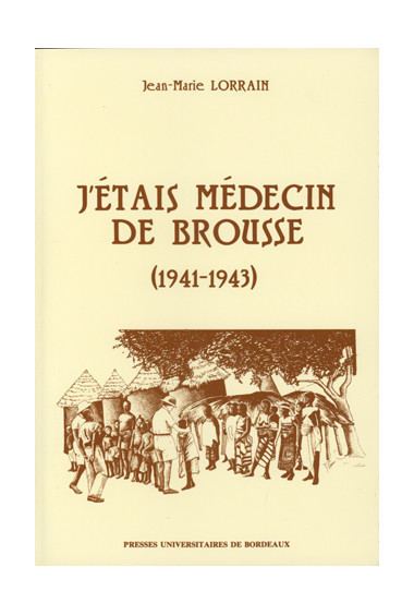 LORRAIN (Jean-Marie)
J'étais médecin de brousse (1941-1943)