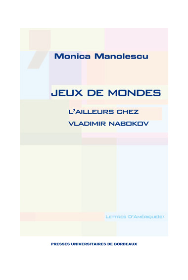 MANOLESCU (Monica)\nJeux de mondes. L’ailleurs chez Vladimir Nabokov