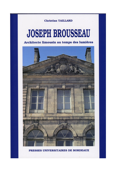 TAILLARD (Christian)
Joseph Brousseau, architecte limousin au temps des Lumières