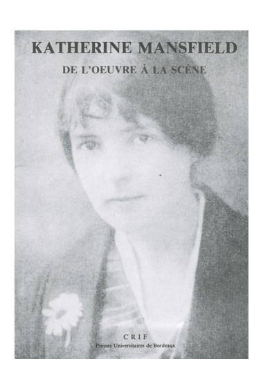 BÉRANGER (Élisabeth)\nKatherine Mansfield, de l\'œuvre à la scène, 2e éd.