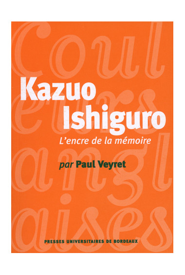 VEYRET (Paul)\nKazuo Ishiguro. L\'encre de la mémoire