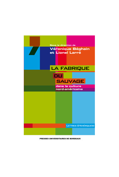 BÉGHAIN (Véronique), LARRE (Lionel)\nLa fabrique du sauvage dans la culture nord-américaine