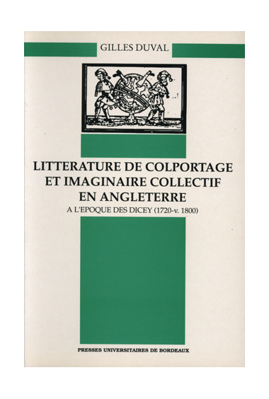 DUVAL (Gilles)\nLittérature de colportage et imaginaire collectif en Angleterre à l\'époque des Dicey (1720-v. 1800)