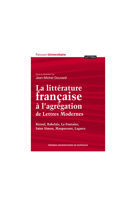 GOUVARD (Jean-Michel)Littérature française à l’agrégation de Lettres Modernes (La) – Béroul, Rabelais, La Fontaine, Saint Simon,