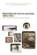 HOUSSAIS (Laurent), LAGRANGE (Marion)\nMarché(s) de l\'art en province 1870-1914