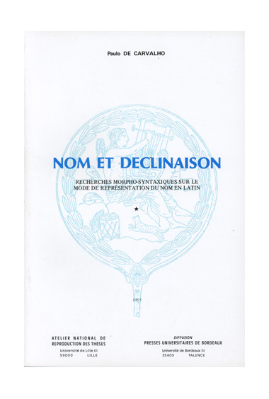 DE CARVALHO (Paulo)\nNom et Déclinaison : recherches morpho-syntaxiques sur le mode de représentation du nom en latin