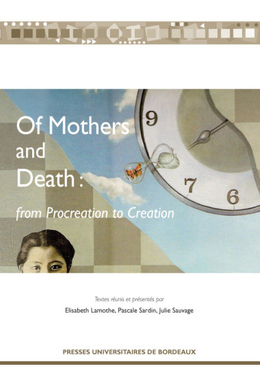 LAMOTHE (Elisabeth), SARDIN (Pascale), SAUVAGE (Julie)Of Mothers and Death : from Procreation to Creation