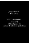 PLOWERT (Jacques)\nPetit Glossaire pour servir à l\'intelligence des auteurs décadents et symbolistes