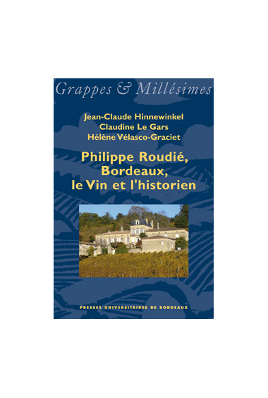 HINNEWINKEL (Jean-Claude), LE GARS (Claudine), VELASCO-GRACIET (Hélène)Philippe Roudié, Bordeaux, le Vin et l\'historien