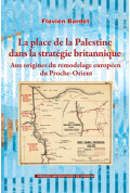 BARDET (Flavien)\nPlace de la Palestine dans la stratégie britannique. Aux origines du remodelage européen du Proche-Orient (La)