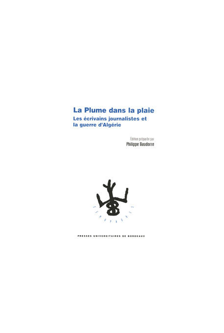 BAUDORRE (Philippe)\nPlume dans la plaie (La). Les écrivains journalistes et la guerre d\'Algérie