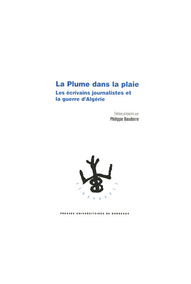 BAUDORRE (Philippe)\nPlume dans la plaie (La). Les écrivains journalistes et la guerre d\'Algérie