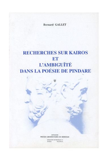 GALLET (Bernard)\nRecherches sur Kairos et l\'ambiguïté dans la poésie de Pindare