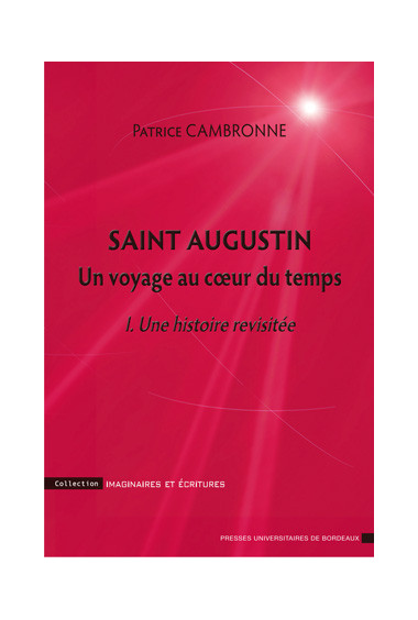 CAMBRONNE (Patrice)\nSaint Augustin. Un voyage au cœur du temps - I. Une histoire revisitée