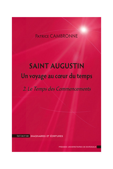 CAMBRONNE (Patrice)\nSaint augustin  un voyage au cœur du temps. 2. Le Temps des Commencements