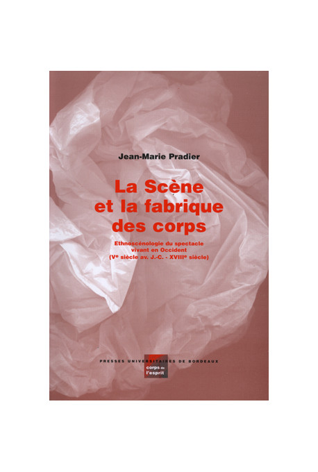 PRADIER (Jean-Marie)Scène et la fabrique des corps (La). Ethnoscénologie du spectacle vivant en Occident (Ve siècle avant J.-C. 