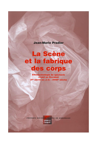 PRADIER (Jean-Marie)Scène et la fabrique des corps (La). Ethnoscénologie du spectacle vivant en Occident (Ve siècle avant J.-C. 