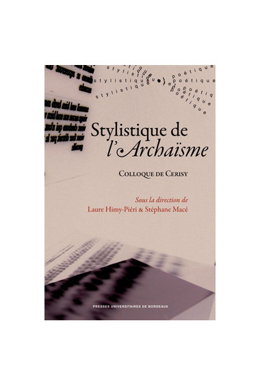 HIMY-PIÉRI (Laure), MACÉ (Stéphane)\nStylistique de l\'Archaïsme - Colloque de Cerisy