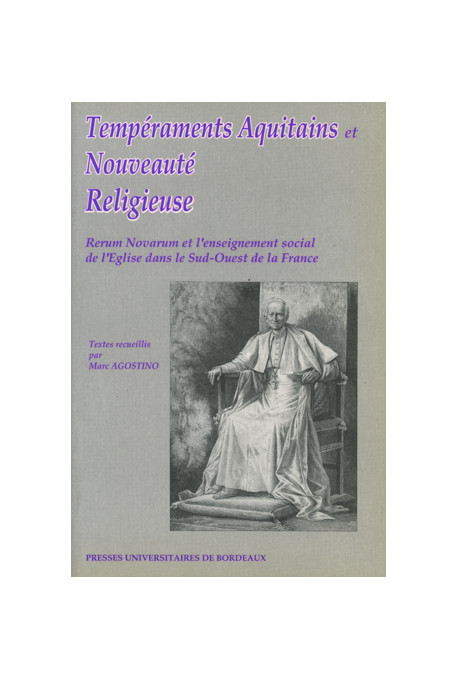 AGOSTINO (Marc)
Tempéraments aquitains et nouveauté religieuse. Rerum Novarum et l'enseignement social de l'Église dans le Sud-O