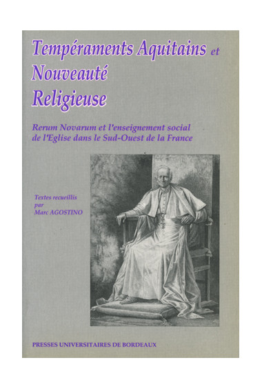 AGOSTINO (Marc)
Tempéraments aquitains et nouveauté religieuse. Rerum Novarum et l'enseignement social de l'Église dans le Sud-O