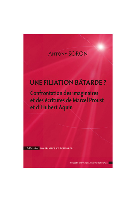 SORON (Anthony)\nUne filiation bâtarde ? - Confrontation des imaginaires et des écritures de Marcel Proust et d’Hubert Aquin