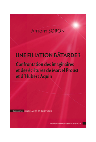 SORON (Anthony)\nUne filiation bâtarde ? - Confrontation des imaginaires et des écritures de Marcel Proust et d’Hubert Aquin