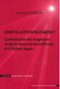 SORON (Anthony)\nUne filiation bâtarde ? - Confrontation des imaginaires et des écritures de Marcel Proust et d’Hubert Aquin