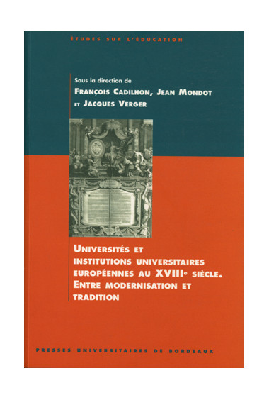 CADILHON (François), MONDOT (Jean), VERGER (Jacques)\nUniversités et institutions universitaires européennes au XVIIIe siècle. E