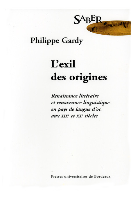 GARDY (Philippe)
exil des origines (L'). Renaissance littéraire et renaissance linguistique en pays  de langue d'oc aux XIXe et 