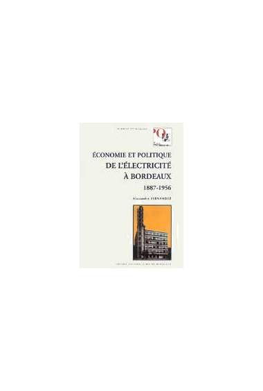 FERNANDEZ (Alexandre)\nÉconomie et politique de l\'électricité à Bordeaux (1887 - 1956)